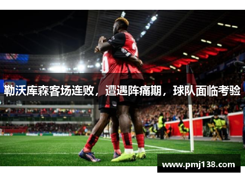 勒沃库森客场连败，遭遇阵痛期，球队面临考验