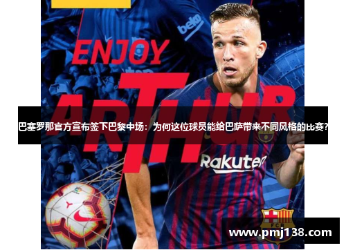 巴塞罗那官方宣布签下巴黎中场：为何这位球员能给巴萨带来不同风格的比赛？