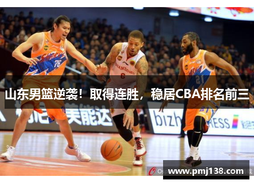 山东男篮逆袭！取得连胜，稳居CBA排名前三