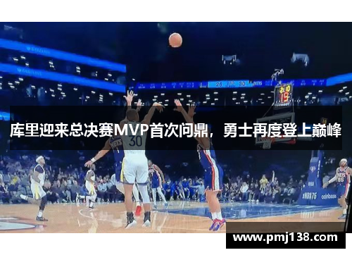 库里迎来总决赛MVP首次问鼎，勇士再度登上巅峰